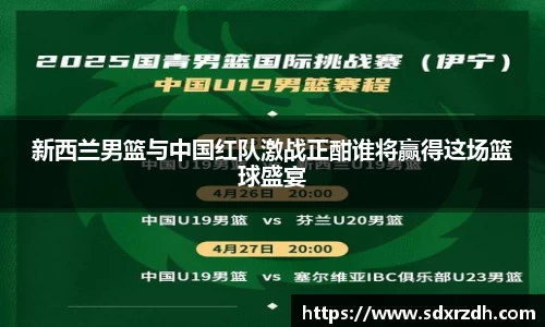 新西兰男篮与中国红队激战正酣谁将赢得这场篮球盛宴